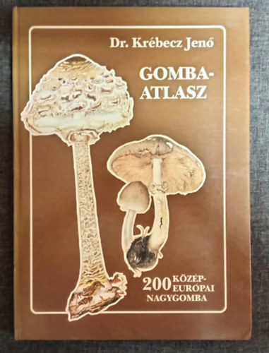 Szerz� Dr. Kr�becz Jen� Szerkeszt� Gerzson L�szl� Lektor Dr. Makara Gy�rgy - Gomba-atlasz