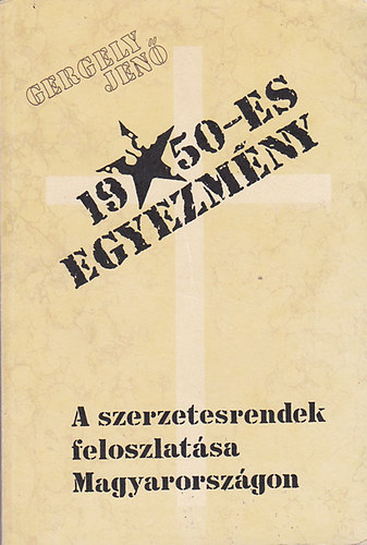 Gergely Jen - Az 1950-es egyezmny s a szerzetesrendek felszmolsa Magyarorszgon