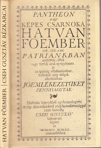 Cseh Gusztv - Pantheon (avagy kpes csarnoka hatvan fembernek, akik a mi ptrinkban szlettek, ltek vagy trtek rk nyugalomra s az igazsg oltalmazsban, klnfle szp dolgok alkotsban jemlkezetket fennhagytk)- reprint