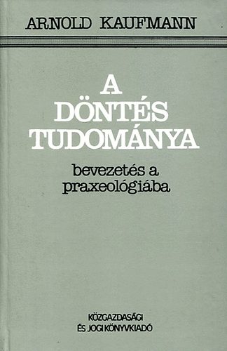 Arnold Kaufmann - A dnts tudomnya (Bevezets a praxeolgiba)