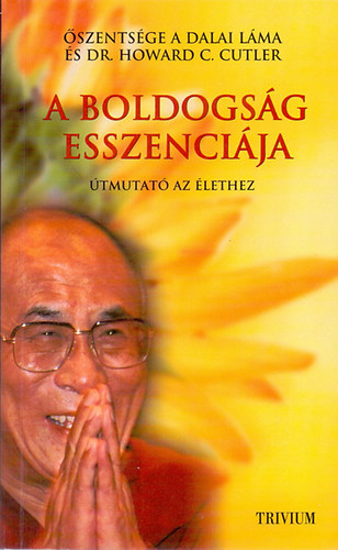 Őszentsége a Dalai Láma, Dr. Howard C. Cutler - A boldogság esszenciája - Útmutató az élethez - Dalai láma