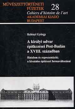 Kelnyi Gyrgy - A kirlyi udvar ptkezsei Pest-Budn a XVIII. szzadban
