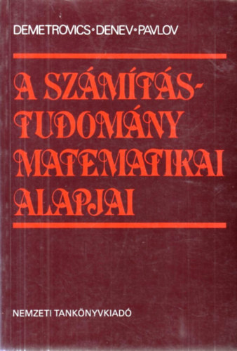Demetrovics János - Jordan Denev - Radiszlav Pavlov - A számítástudomány matematikai alapjai