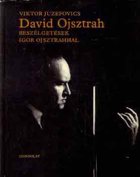 Viktor Juzefovics - David Ojsztrah -beszlgetsek Igor Ojsztrahhal