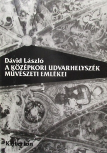 Dvid Lszl - A kzpkori Udvarhelyszk mvszeti emlkei