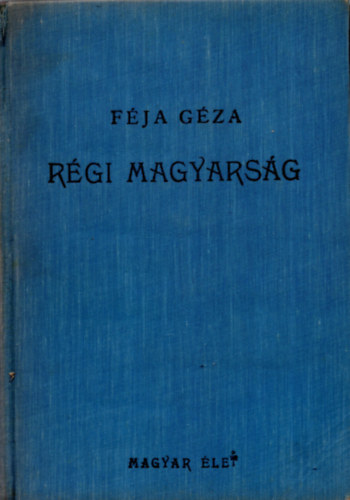 Féja Géza - Régi magyarság (A magyar irodalom története a legrégibb időktől 1772-ig)