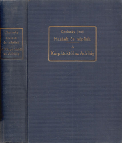 Cholnoky Jen� - Haz�nk �s n�p�nk - A K�rp�tokt�l az Adri�ig