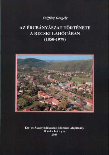 Csiff�ry Gergely - Az �rcb�ny�szat t�rt�nete a recski Lah�c�ban (1850-1979)