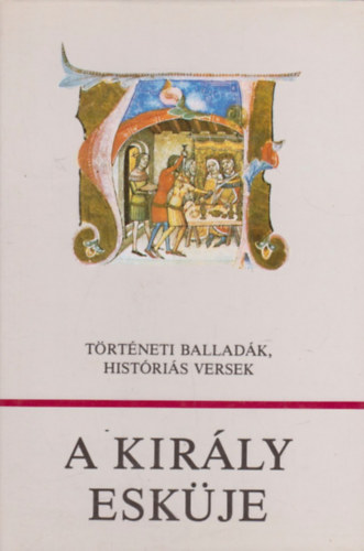 Károly Márta (válogatta) - A király esküje - Történeti balladák, históriás versek (Würtz Ádám ill.)