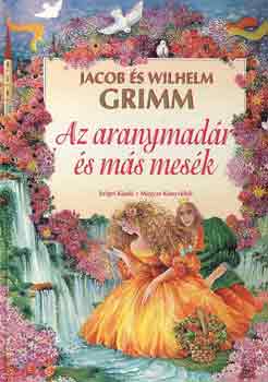 Jacob s Wilhelm Grimm - Az aranymadr s ms mesk