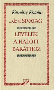 Kem�ny Katalin - ... de a Sivatag - Levelek a halott bar�thoz