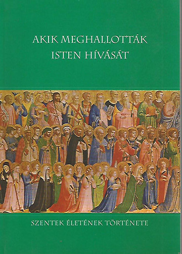 Akik meghallott�k Isten h�v�s�t - Szentek �let�nek t�rt�nete