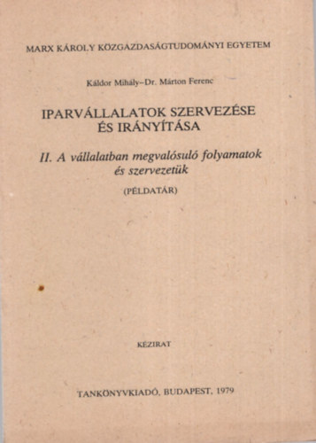 Kldor Mihly, Dr. Mrton Ferenc - Iparvllalatok szervezse s irnytsa - II. A vllalatban megvalsul folyamatok s szervezetk ( pldatr ) - Marx Kroly Kzgazdasgtudomnyi Egyetem Budapest, 1979