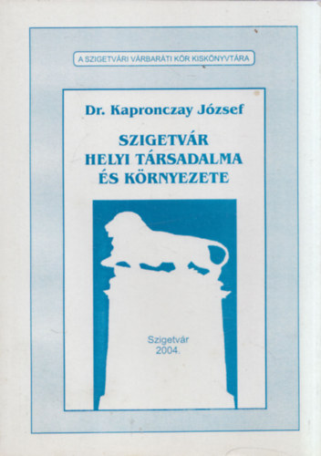 Dr. Kapronczay József - Szigetvár helyi társadalma és környezete (A Szigetvári Várbaráti Kör Kiskönyvtára)