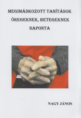 Nagy János - Megimádkozott tanítások öregeknek, betegeknek naponta