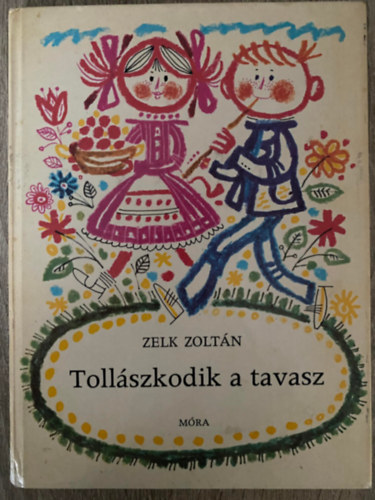Zelk Zoltn, Szerk.: T. Aszdi va, Graf.: Kass Jnos - Tollszkodik a tavasz (Msodik kiads; Kass Jnos rajzaival) (Sajt kppel)