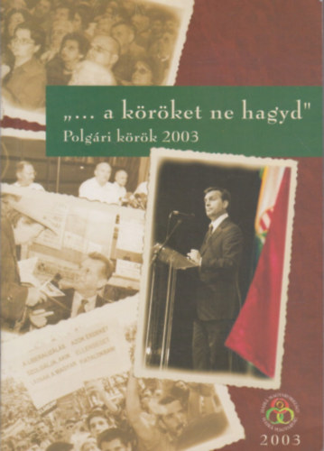 Kiss Antal (szerk.) - ,,...a k�r�ket ne hagyd" - Polg�ri k�r�k 2003