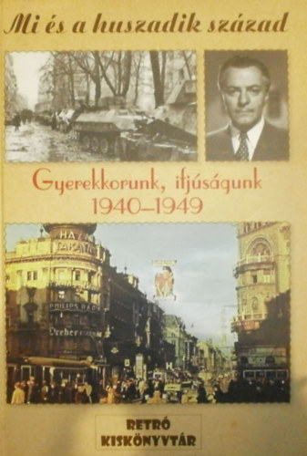 Dr. Raffai Zsuzsa (szerk.) - Mi s a huszadik szzad - Gyerekkorunk, ifjsgunk 1940-1949