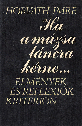 Horv�th Imre - Ha a m�zsa t�ncra k�rne... - �lm�nyek �s reflexi�k