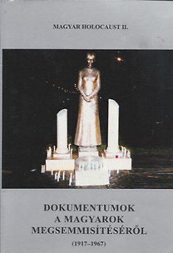 Magyar Klmn (fszerk.) - Dokumentumok a magyarok megsemmistsrl (1917-1967) Magyar Holocaust II.