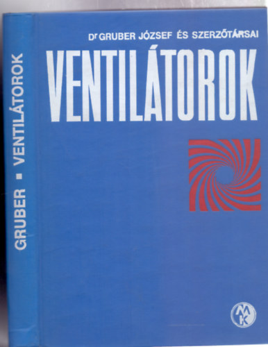 Dr. Gruber József és szerzőtársai - Ventilátorok (4., javított, bővített kiadás - 276 ábrával, mellékletekkel)