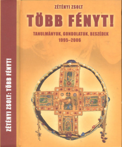 Zétényi Zsolt - Több fényt! - Tanulmányok , gondolatok, beszédek 1995-2006
