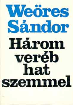 Weöres Sándor - Három veréb hat szemmel I-II.