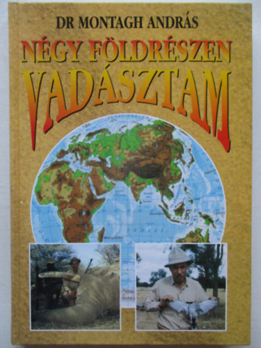 Dr. Montagh András - Négy földrészen vadásztam
