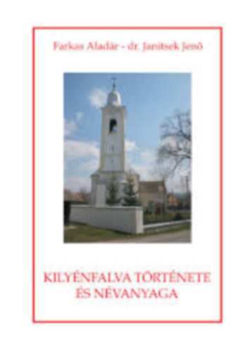 Farkas Alad�r, Dr. Janitsek Jen� - Kily�nfalva t�rt�nete �s n�vanyaga