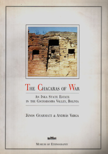 Varga Andr�s, Gyarmati J�nos - The Chacaras of War - An Inka state estate in the Cochabamba Valley, Bolivia