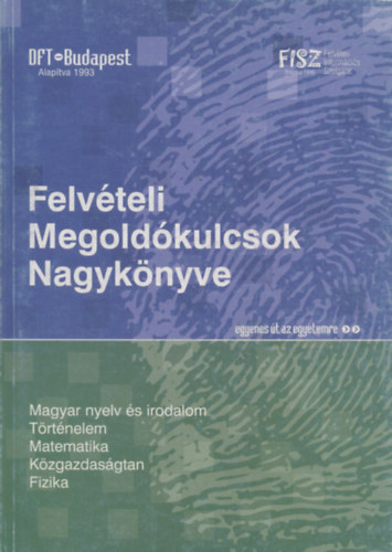 Felvteli megoldkulcsok nagyknyve (Magyar nyelv s irodalom, trtnelem, matematika, kzgazdasgtan, fizika)