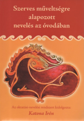 Katona Irén - Szerves műveltségre alapozott nevelés az óvodában