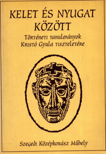 Koszta Lszl - Kelet s Nyugat Kztt(Trtneti tanulmnyok Krist Gyula tiszteletre