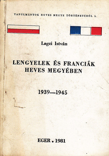 Lagzi Istvn - Lengyelek s francik heves megyben (1939-1945)