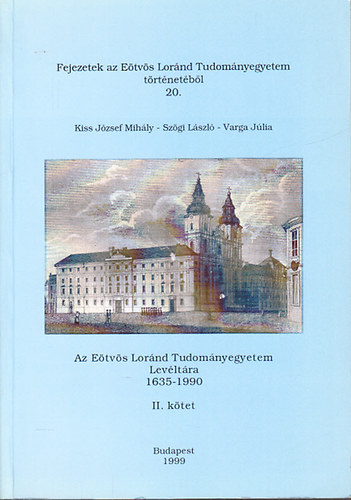 Szögi László (szerk.) - Az Eötvös Loránd Tudományegyetem Levéltára repertórium 1635-1990 II. kötet (Fejezetek az Eötvös Loránd Tudományegyetem történetéből 20.)
