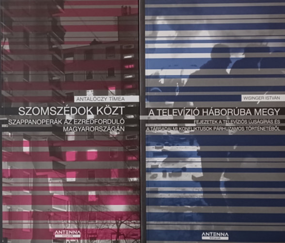 Wisinger Istvn, Antalczy Tmea - A televzi hborba megy - Fejezetek a televzis jsgrs s a trsadalmi konfliktusok prhuzamos trtnelmbl + Szomszdok kzt - Szappanoperk az ezredfordul Magyarorszgn (2 m)