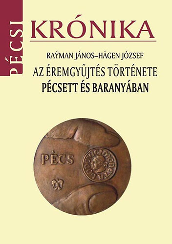 Rayman János - Az éremgyűjtés története Pécsett és Baranyában
