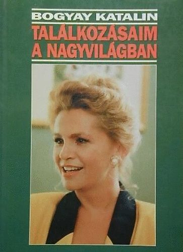 Bogyay Katalin - Tal�lkoz�saim a nagyvil�gban