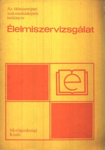 Hibbey Csab�n� (szerk.) - �lelmiszervizsg�lat - Az �lelmiszeripari szakmunk�sk�pz�s tank�nyve