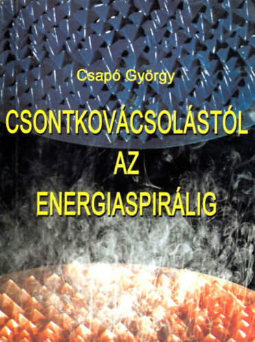 Csap Gyrgy, rends Lszl, Prof. Dr. Trk Szilveszter, Graf. s fot.: Niksz Gyula - Csontkovcsolstl az energiaspirlig (Sajt kppel)  - Lakmuszpapr mellklettel.