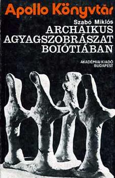 Szab Mikls - Archaikus agyagszobrszat Boitiban - Apollo Knyvtr