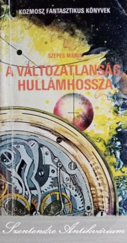 Szepes Mria, Dr. Avar Pl, Kuczka Pter (szerk.), Futaki Jzsef (szerk.) - A vltozatlansg hullmhossza - Kozmosz Fantasztikus Knyvek (Sajt kppel)