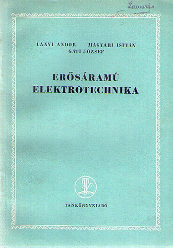 Lányi Andor- Magyari István; Gáti József - Erősáramú elektrotechnika
