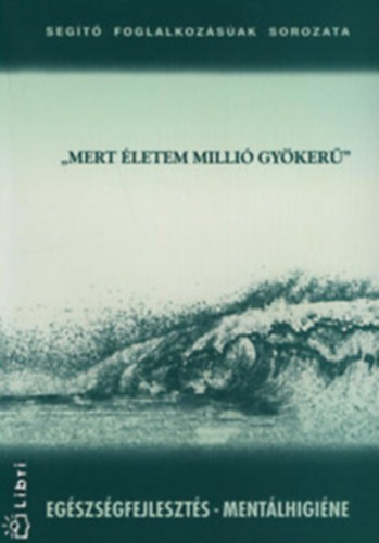 Benk Zsuzsanna (szerk) - 'mert letem milli gyker' (Egszsgfejleszts- mentlhigine)