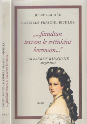 Josef Cache, Gabriele Praschl-Bichler - ...fradtan teszem le estnknt koronm... (Erzsbet kirlyn magnlete)