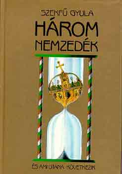 Szekfű Gyula - Három nemzedék és ami utána következik