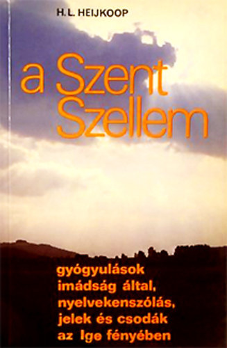 H.L. Heijkoop - A Szent Szellem - Gygyulsok imdsg ltal, nyelvekenszls, jelek s csodk az Ige fnyben