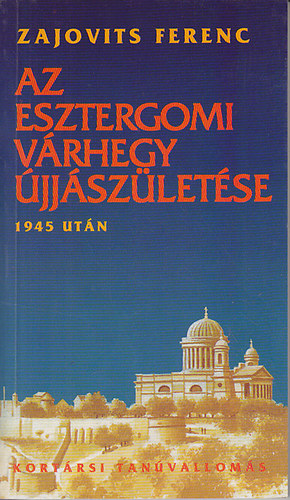 Zajovits Ferenc - Az esztergomi v�rhegy �jj�sz�let�se 1945 ut�n (Kort�rsi tan�vallom�s)
