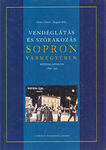 Gncz Jzsef; Bognr Bla - Vendglts s szrakozs Sopron vrmegyben kpeslapokon 1896 - 1945