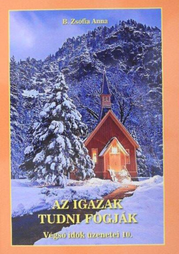 B. Zsfia Anna - Az igazak tudni fogjk Vgs idk zenetei 10.